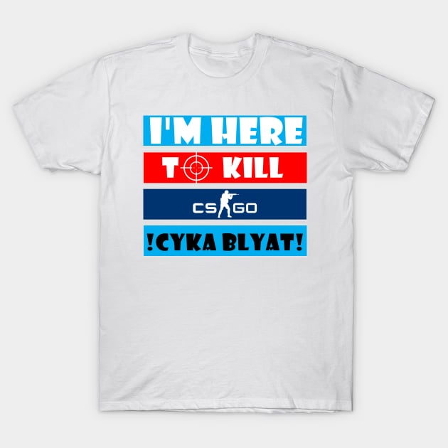 CS GO | I'm Here To Kill Cyka Blyat T-Shirt by hothippo